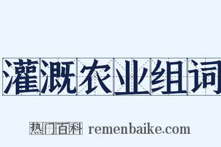 灌溉农业组词是什么意思的图片